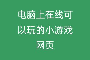 电脑上在线可以玩的小游戏网页