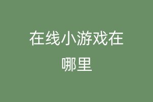 在线小游戏在哪里