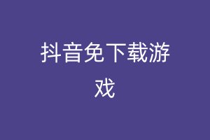 抖音免下载游戏