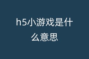 h5小游戏是什么意思