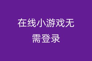 在线小游戏无需登录