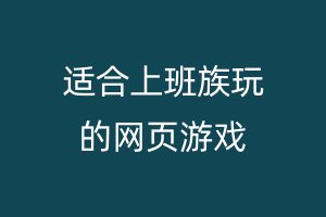 适合上班族玩的网页游戏